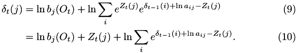 \begin{align} \delta_t(j) &= \ln b_j(O_t) + \ln \sum_i e^{Z_t(j)} e^{\delta_{t-1}(i) + \ln a_{ij} - Z_t(j)} \\ &= \ln b_j(O_t) + Z_t(j) + \ln \sum_i e^{\delta_{t-1}(i) + \ln a_{ij} - Z_t(j)}. \end{align}